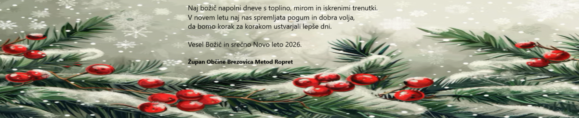 Naj božič napolni dneve s toplino, mirom in iskrenimi trenutki. V novem letu naj nas spremljata pogum in dobra volja, da bomo korak za korakom ustvarjali lepše dni. Vesel Božič in srečno novo leto 2026. Župan Občine Brezovica Metod Ropret.